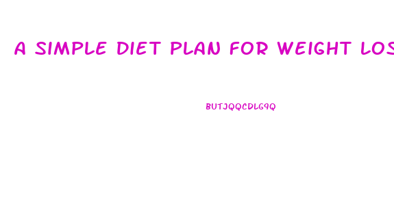 A Simple Diet Plan For Weight Loss