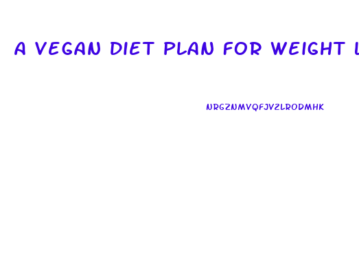 A Vegan Diet Plan For Weight Loss