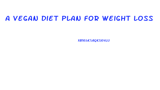 A Vegan Diet Plan For Weight Loss