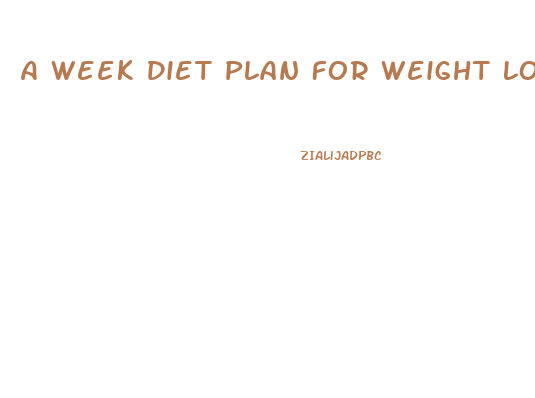 A Week Diet Plan For Weight Loss