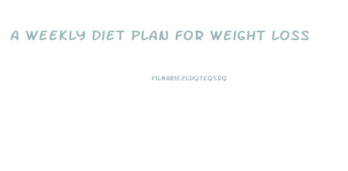 A Weekly Diet Plan For Weight Loss