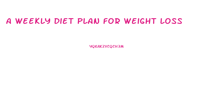 A Weekly Diet Plan For Weight Loss