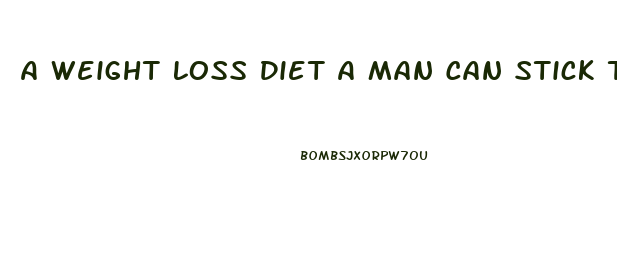 A Weight Loss Diet A Man Can Stick To