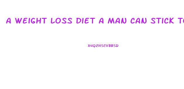 A Weight Loss Diet A Man Can Stick To