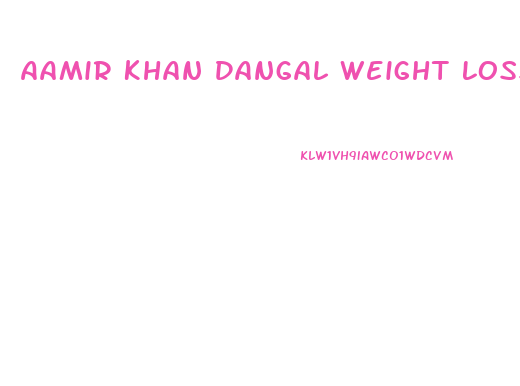 Aamir Khan Dangal Weight Loss Diet