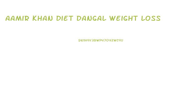 Aamir Khan Diet Dangal Weight Loss