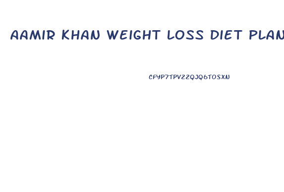 Aamir Khan Weight Loss Diet Plan