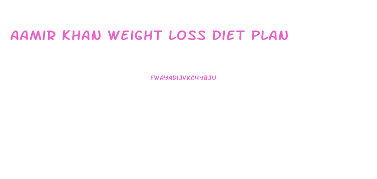 Aamir Khan Weight Loss Diet Plan