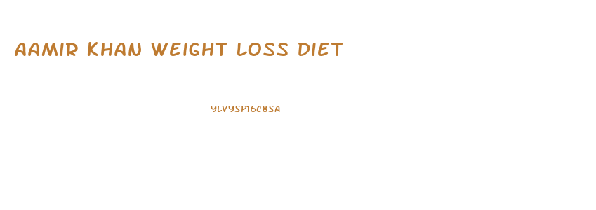 Aamir Khan Weight Loss Diet