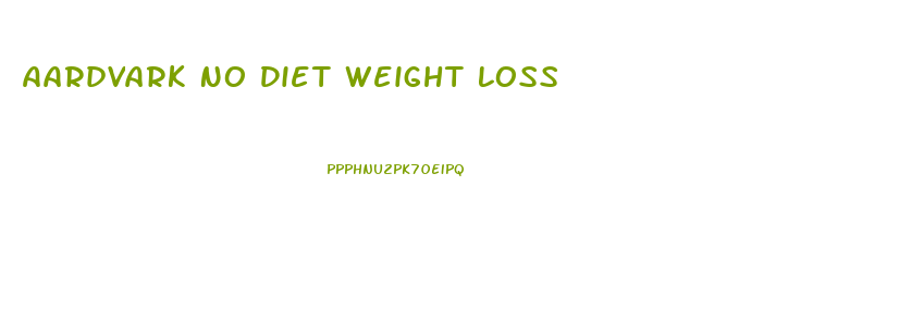 Aardvark No Diet Weight Loss