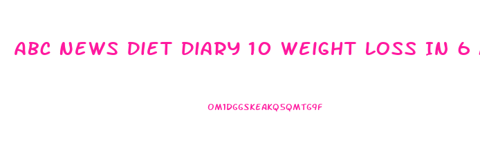 Abc News Diet Diary 10 Weight Loss In 6 Mos