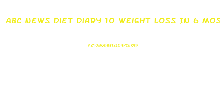 Abc News Diet Diary 10 Weight Loss In 6 Mos