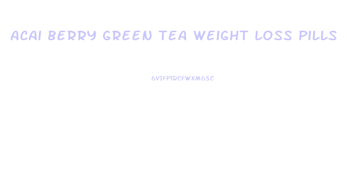 Acai Berry Green Tea Weight Loss Pills