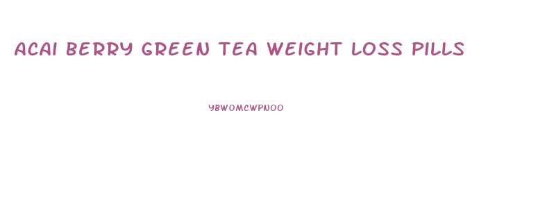 Acai Berry Green Tea Weight Loss Pills