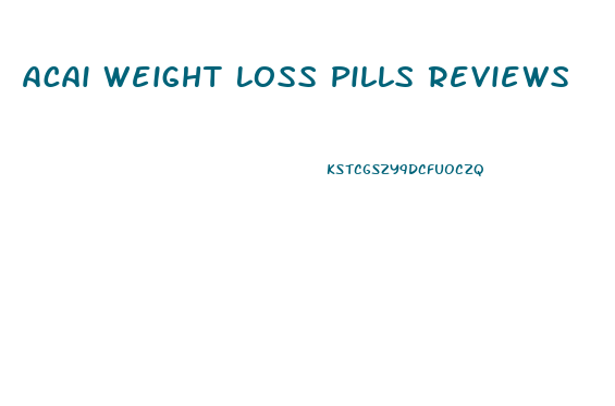 Acai Weight Loss Pills Reviews