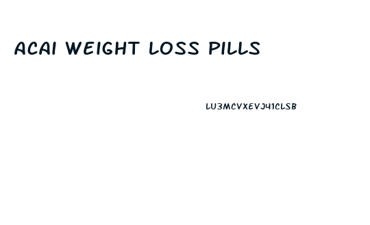 Acai Weight Loss Pills