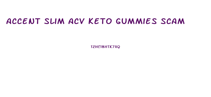 Accent Slim Acv Keto Gummies Scam