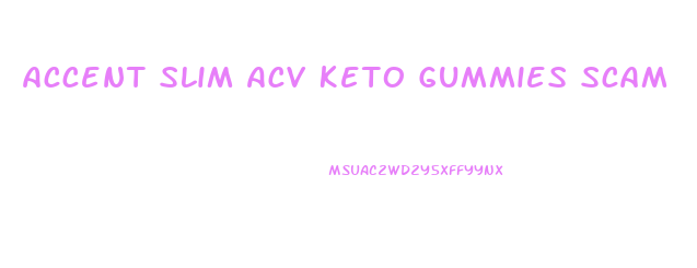 Accent Slim Acv Keto Gummies Scam