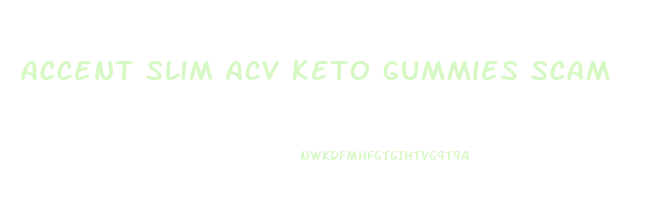 Accent Slim Acv Keto Gummies Scam