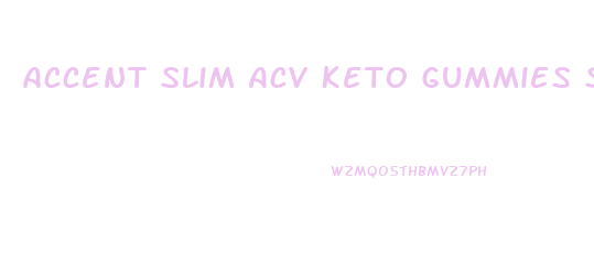 Accent Slim Acv Keto Gummies Scam