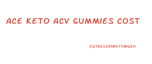 Ace Keto Acv Gummies Cost