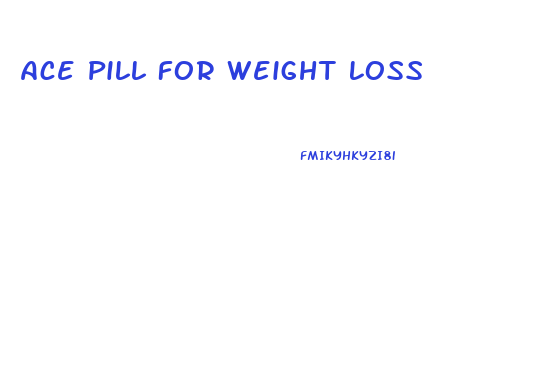 Ace Pill For Weight Loss