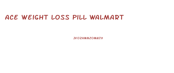 Ace Weight Loss Pill Walmart
