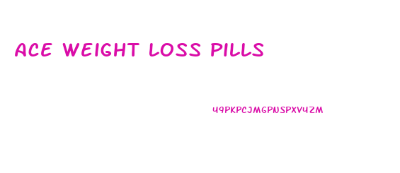 Ace Weight Loss Pills