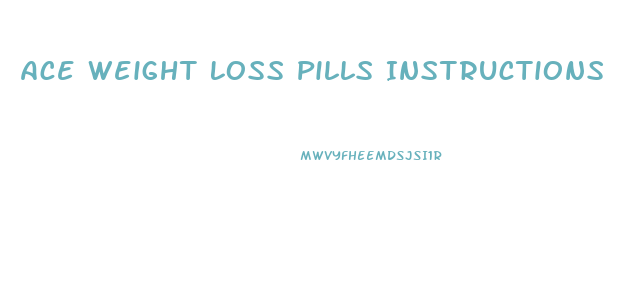 Ace Weight Loss Pills Instructions