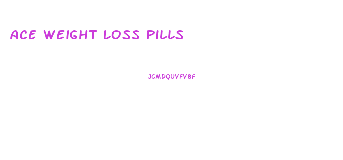 Ace Weight Loss Pills