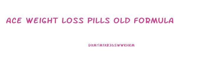 Ace Weight Loss Pills Old Formula