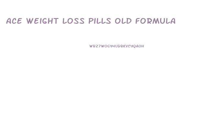 Ace Weight Loss Pills Old Formula