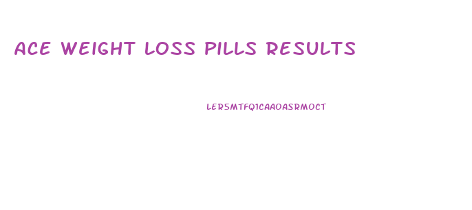 Ace Weight Loss Pills Results