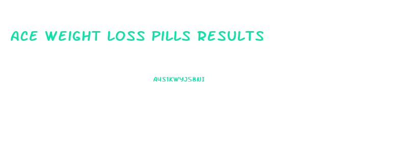 Ace Weight Loss Pills Results