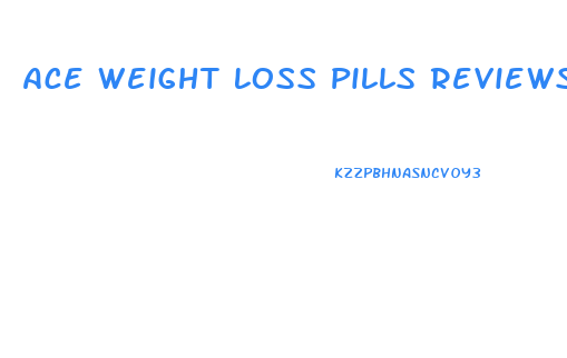 Ace Weight Loss Pills Reviews