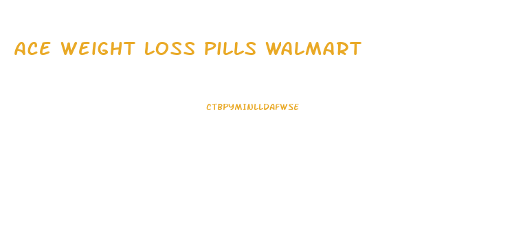 Ace Weight Loss Pills Walmart