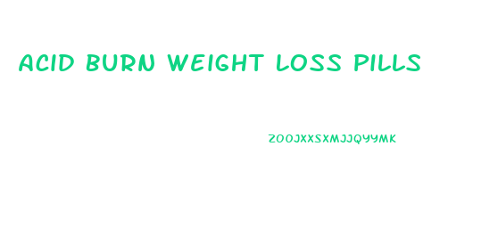 Acid Burn Weight Loss Pills