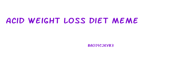 Acid Weight Loss Diet Meme