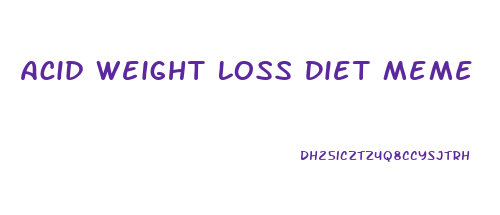 Acid Weight Loss Diet Meme