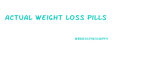 Actual Weight Loss Pills