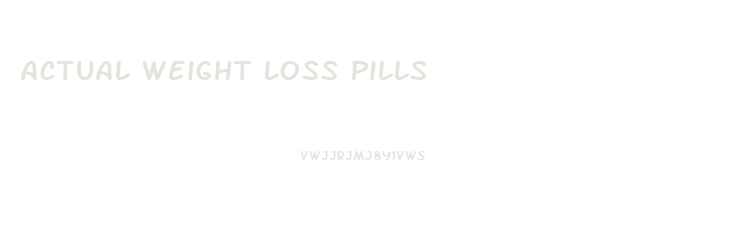 Actual Weight Loss Pills