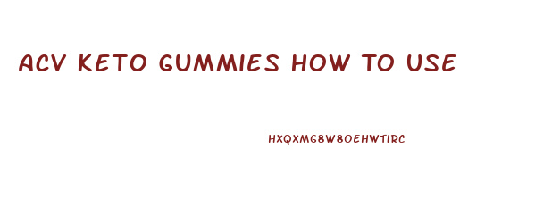 Acv Keto Gummies How To Use