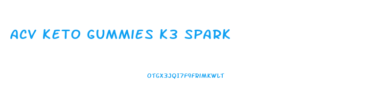 Acv Keto Gummies K3 Spark