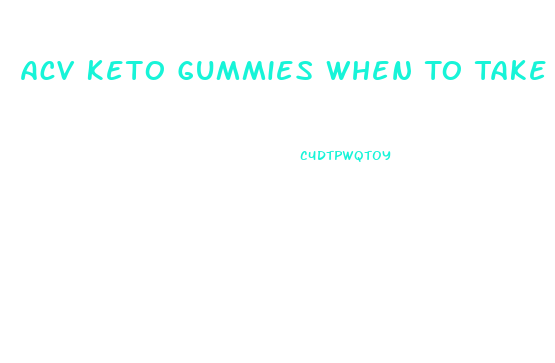 Acv Keto Gummies When To Take