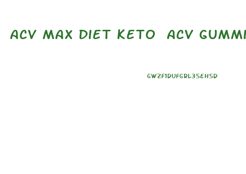 Acv Max Diet Keto Acv Gummies