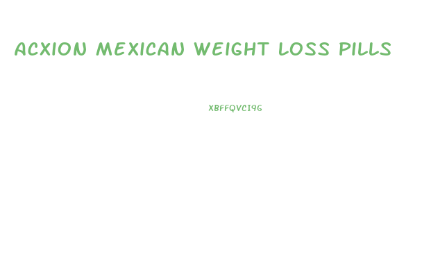 Acxion Mexican Weight Loss Pills