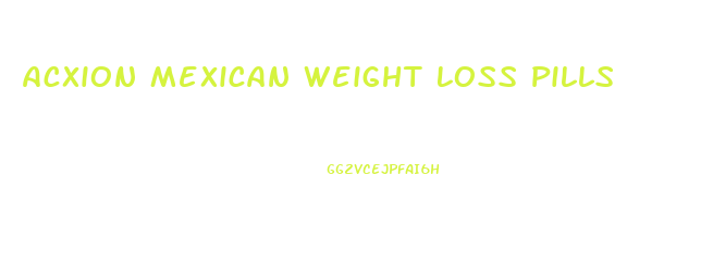 Acxion Mexican Weight Loss Pills