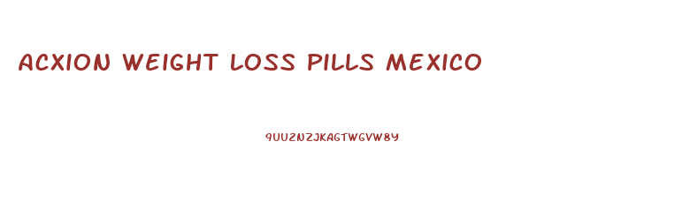 Acxion Weight Loss Pills Mexico