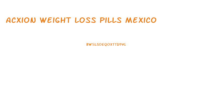 Acxion Weight Loss Pills Mexico